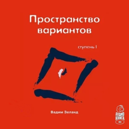 Трансерфинг реальности. Ступень I: Пространство вариантов (Вадим Зеланд)