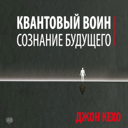 Квантовый воин: сознание будущего (Джон Кехо)