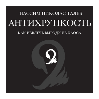 Антихрупкость. Как извлечь выгоду из хаоса (Нассим Николас Талеб)