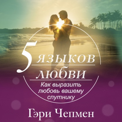 Пять языков любви. Как выразить любовь вашему спутнику (Гэри Чепмен)