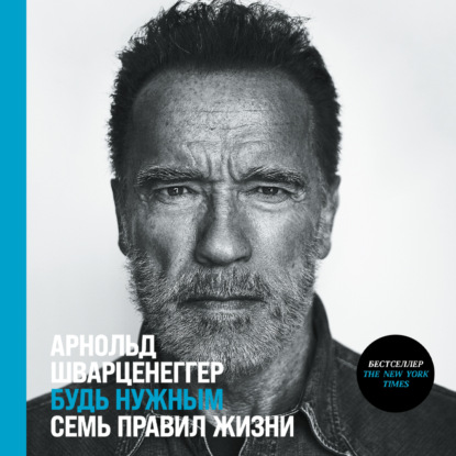 Будь нужным: Семь правил жизни (Арнольд Шварценеггер)