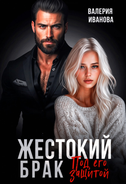 Жестокий брак. Под его защитой (Валерия Иванова)